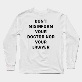 Don't misinform your Doctor nor your Lawyer Long Sleeve T-Shirt